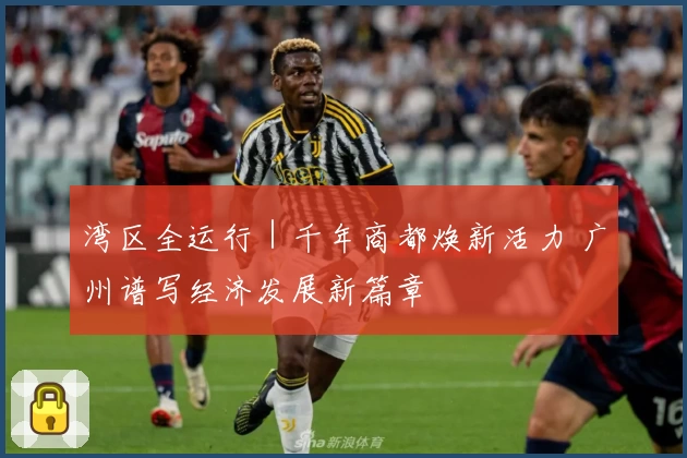 湾区全运行｜千年商都焕新活力 广州谱写经济发展新篇章