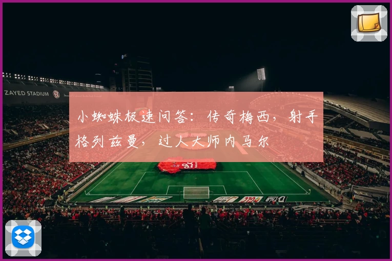小蜘蛛极速问答：传奇梅西，射手格列兹曼，过人大师内马尔