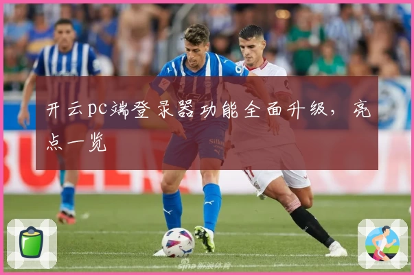 开云pc端登录器功能全面升级，亮点一览