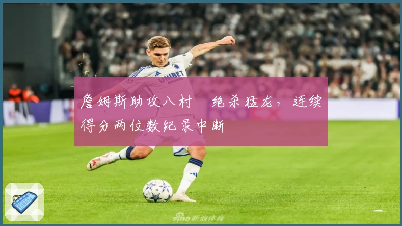 詹姆斯助攻八村塁绝杀猛龙,连续得分两位数纪录中断