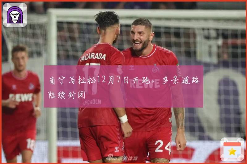 南宁马拉松12月7日开跑，多条道路陆续封闭