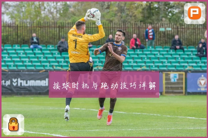 接球时机与跑动技巧详解
